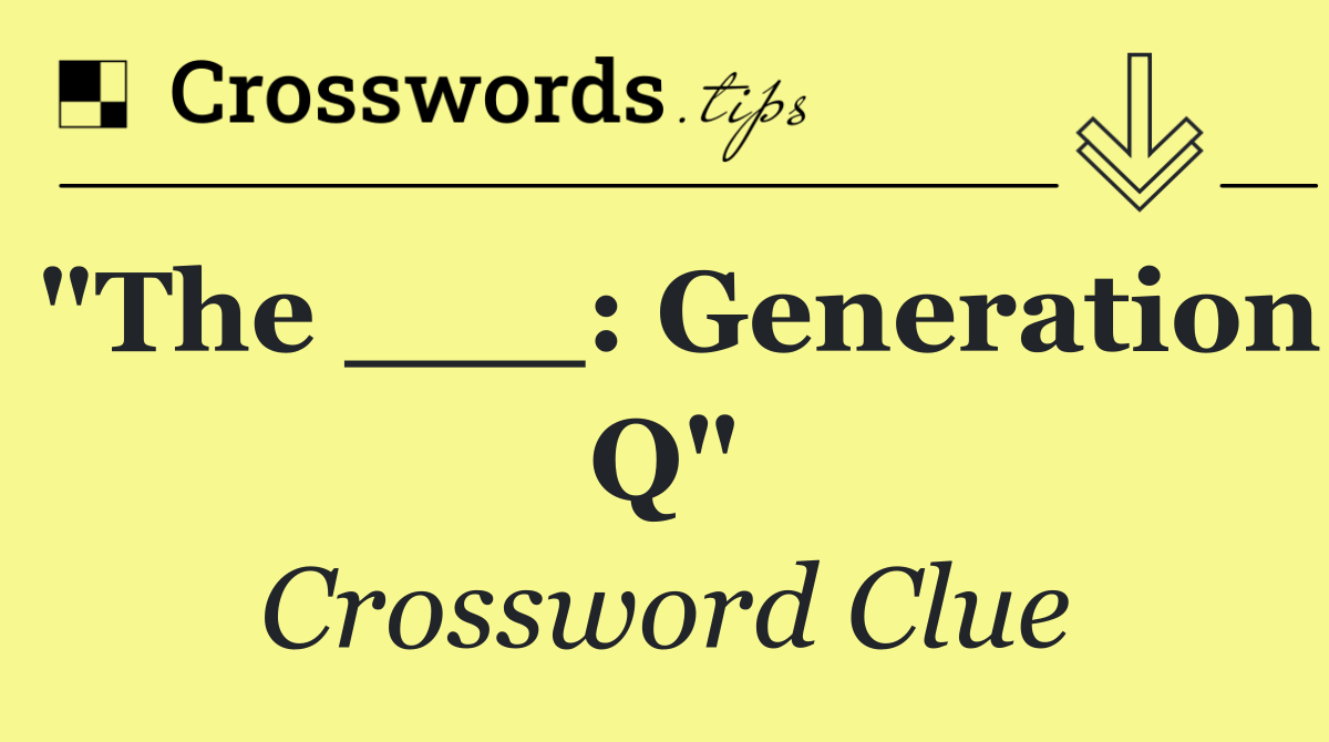 "The ___: Generation Q"