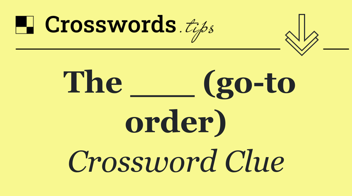 The ___ (go to order)