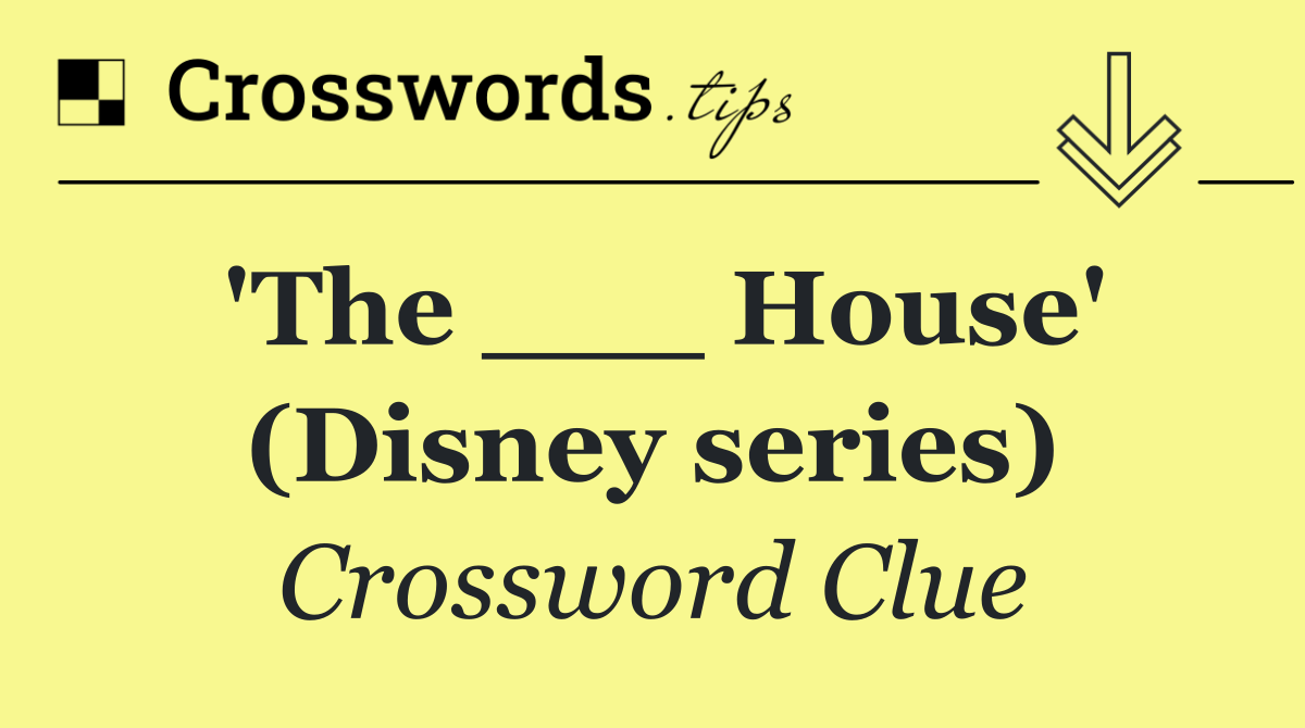 'The ___ House' (Disney series)