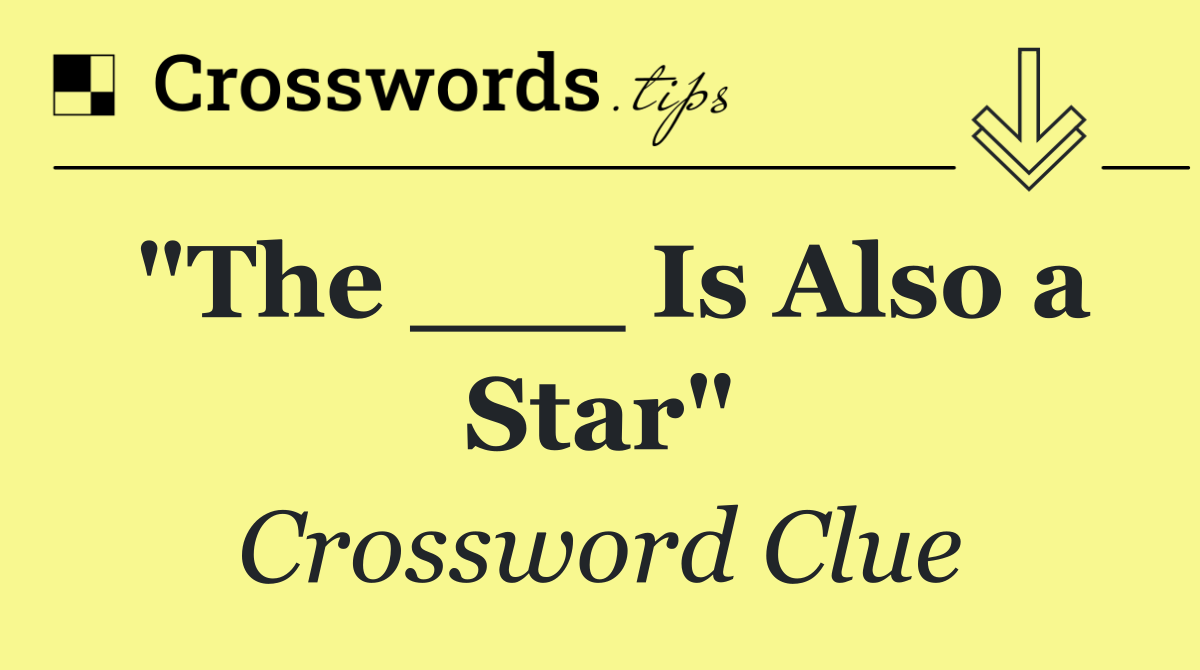 "The ___ Is Also a Star"