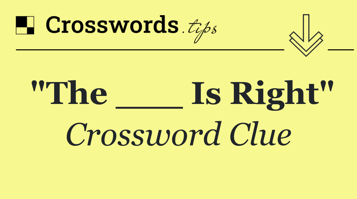 "The ___ Is Right"