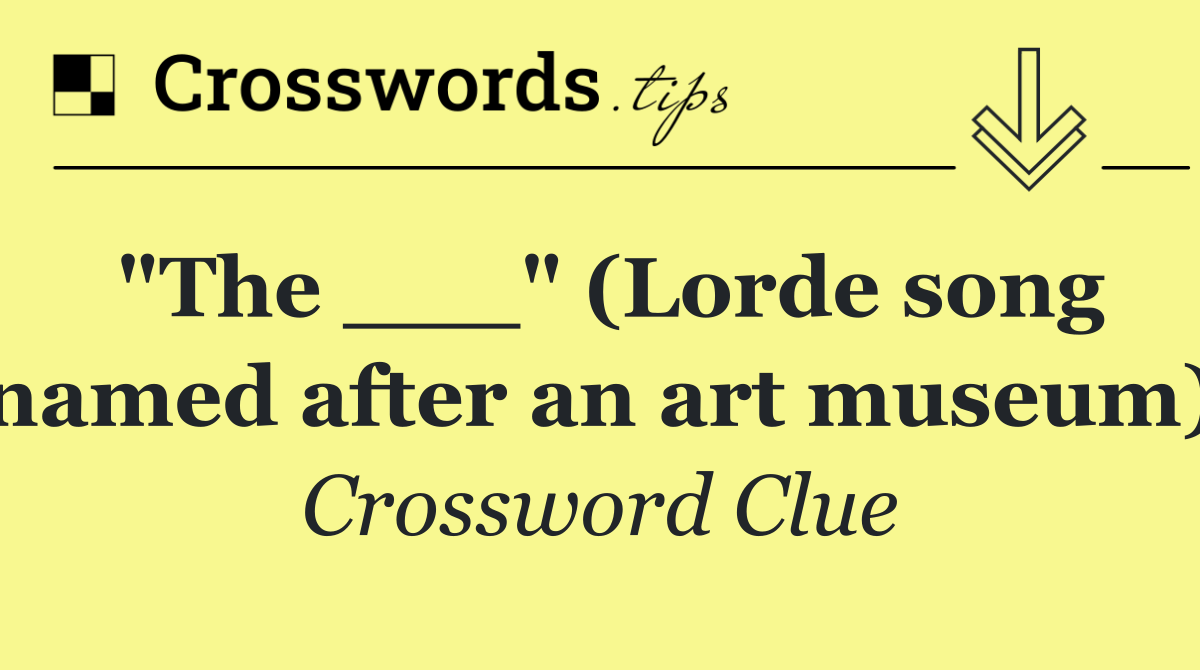 "The ___" (Lorde song named after an art museum)