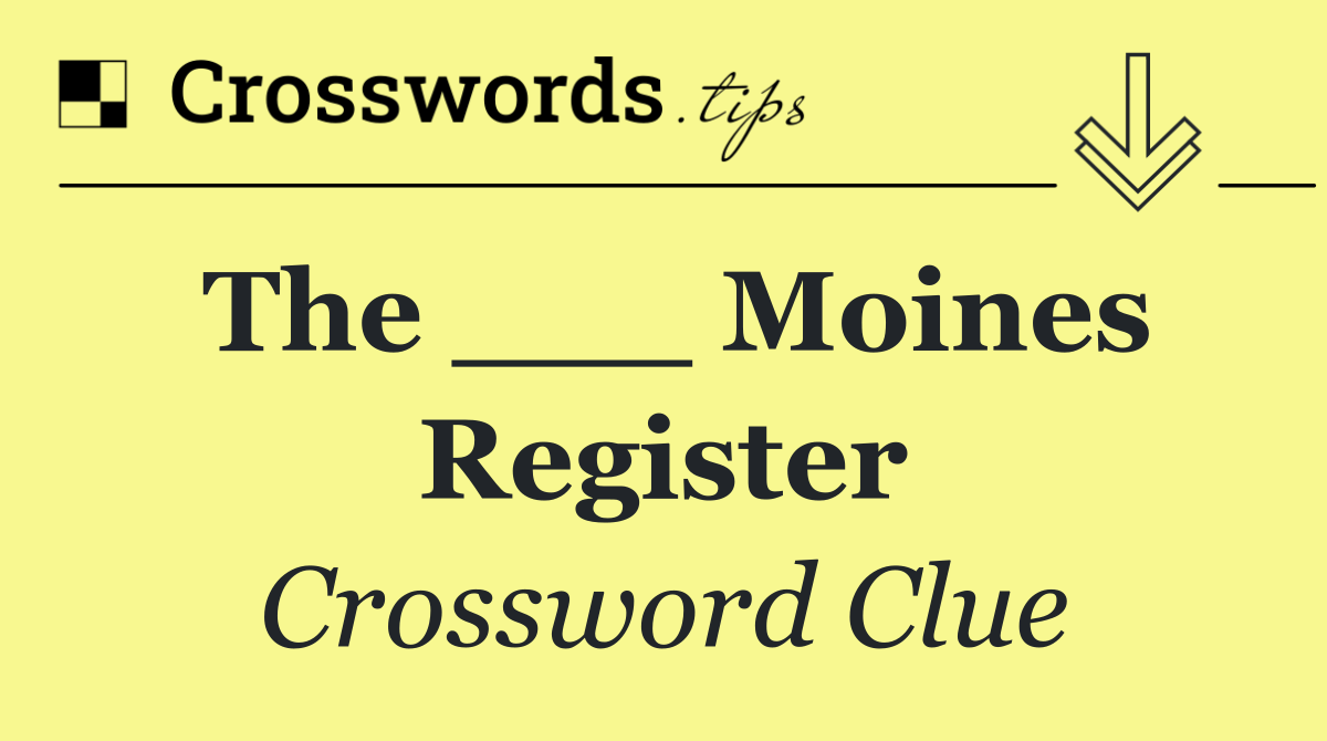 The ___ Moines Register