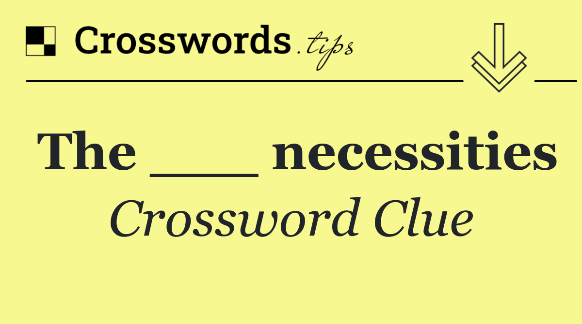 The ___ necessities