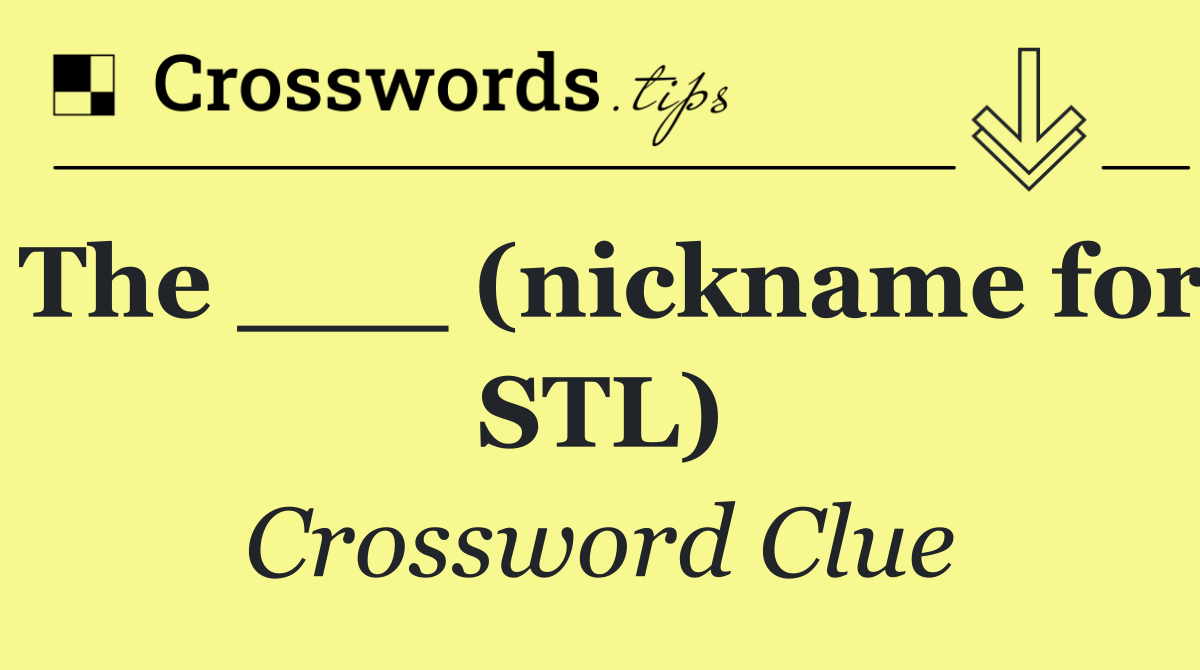 The ___ (nickname for STL)