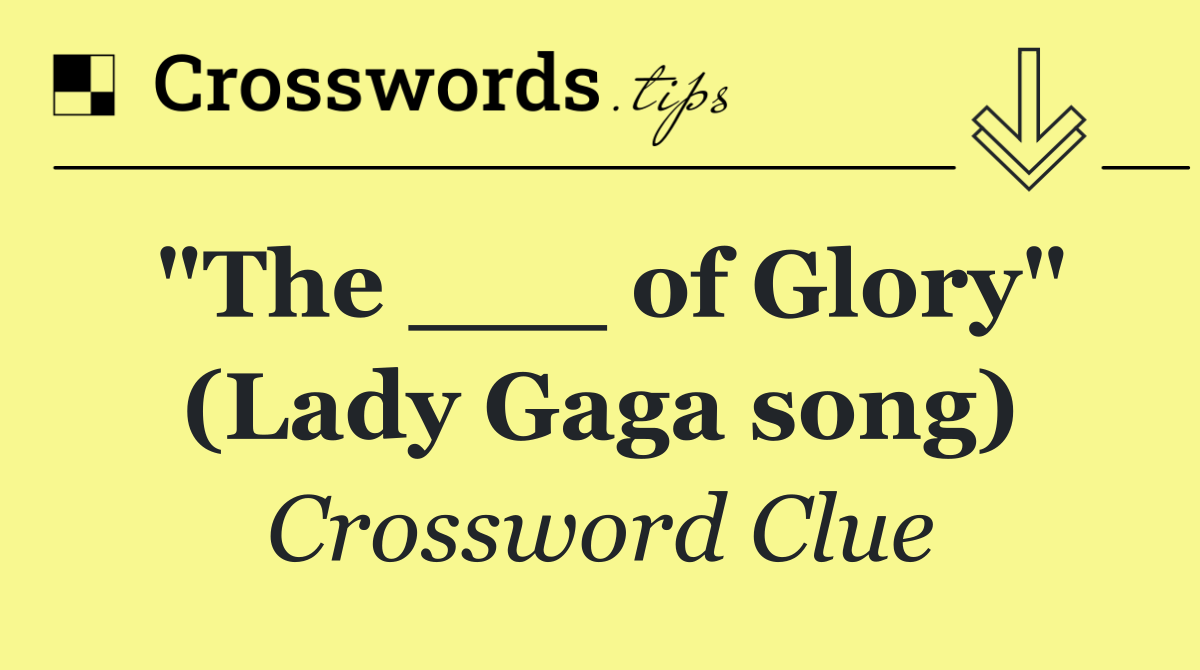 "The ___ of Glory" (Lady Gaga song)