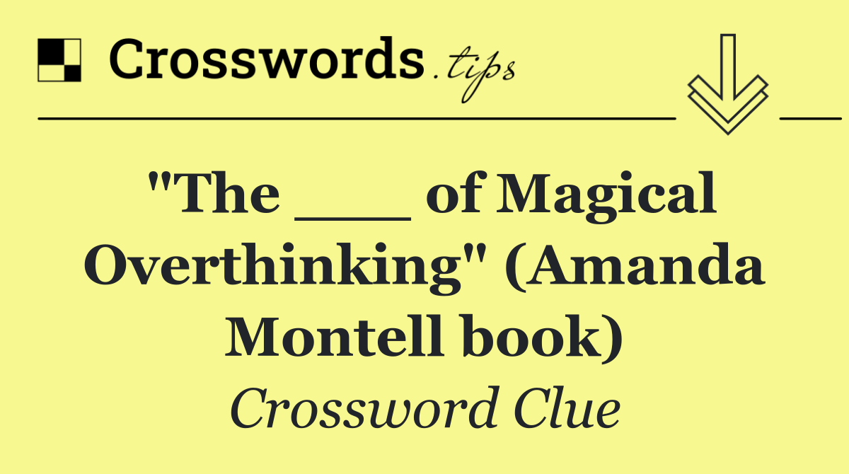 "The ___ of Magical Overthinking" (Amanda Montell book)