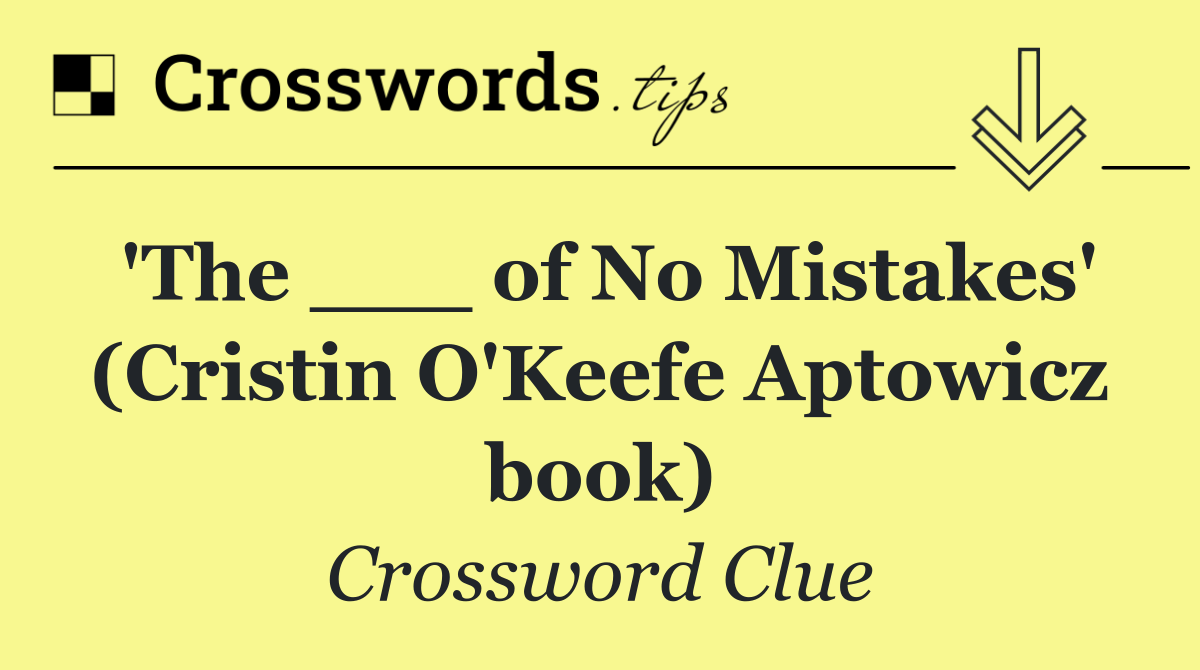 'The ___ of No Mistakes' (Cristin O'Keefe Aptowicz book)