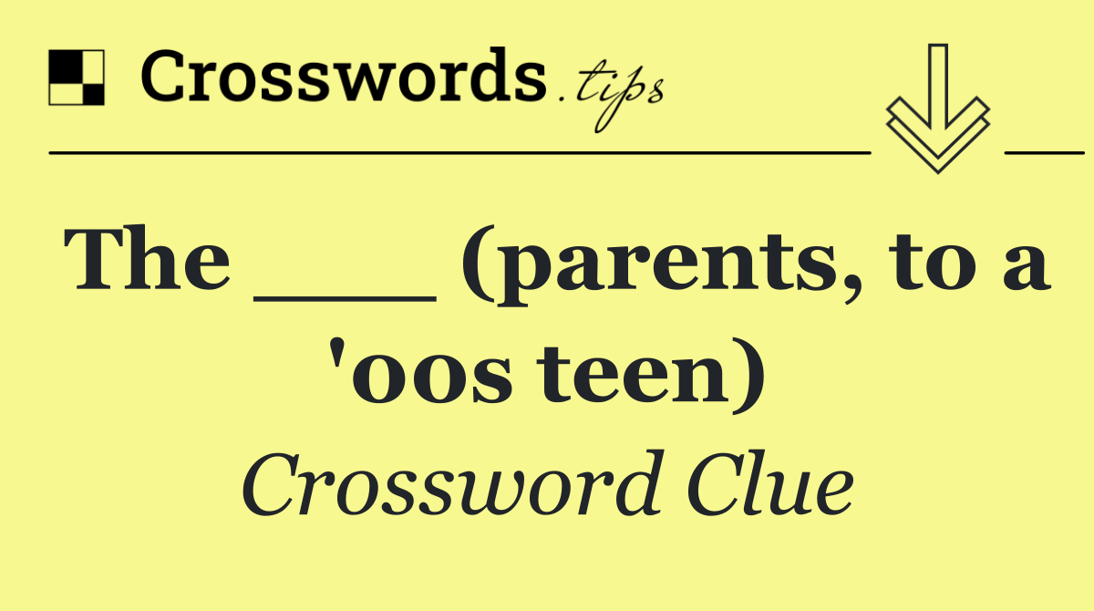 The ___ (parents, to a '00s teen)