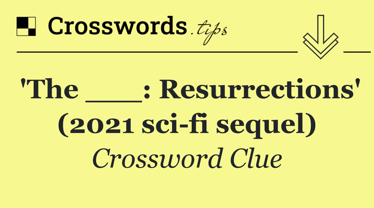 'The ___: Resurrections' (2021 sci fi sequel)