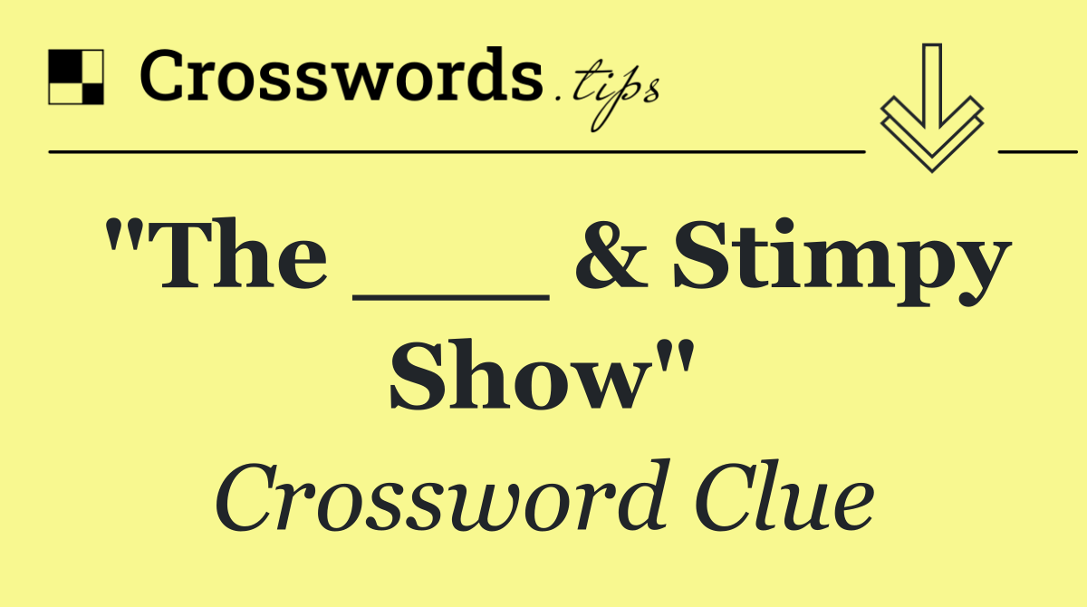 "The ___ & Stimpy Show"