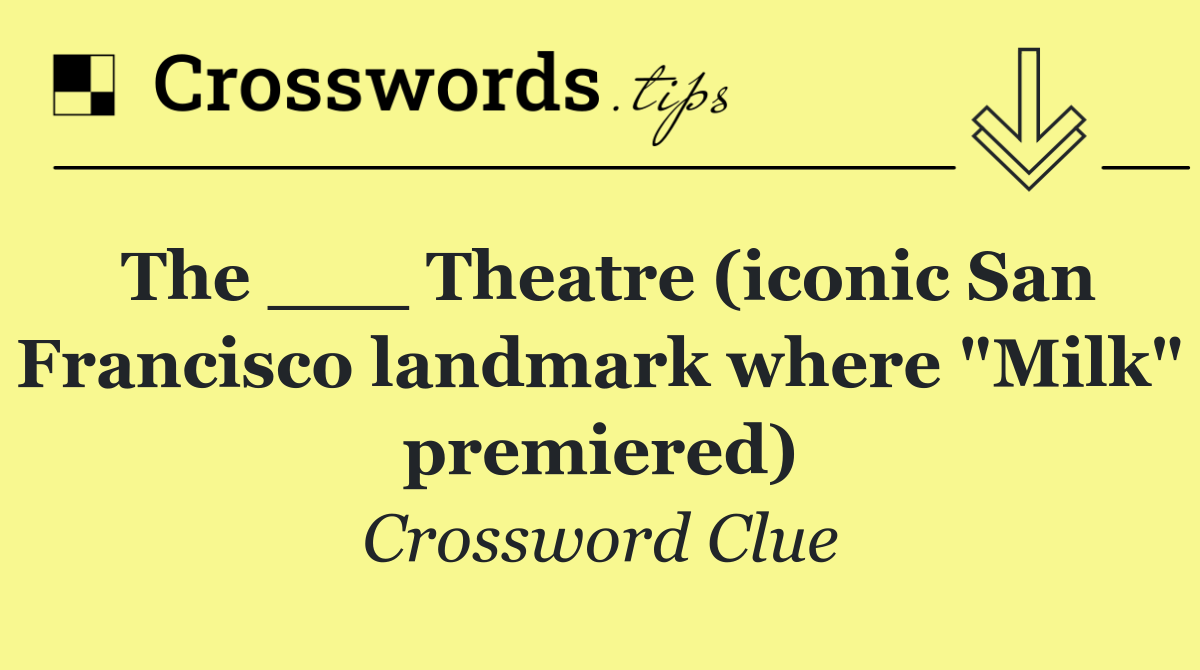 The ___ Theatre (iconic San Francisco landmark where "Milk" premiered)