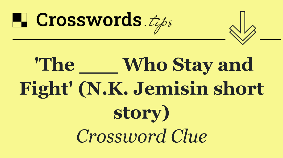 'The ___ Who Stay and Fight' (N.K. Jemisin short story)