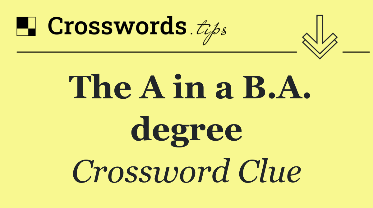 The A in a B.A. degree