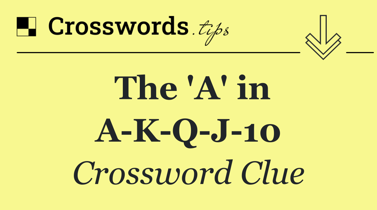 The 'A' in A K Q J 10