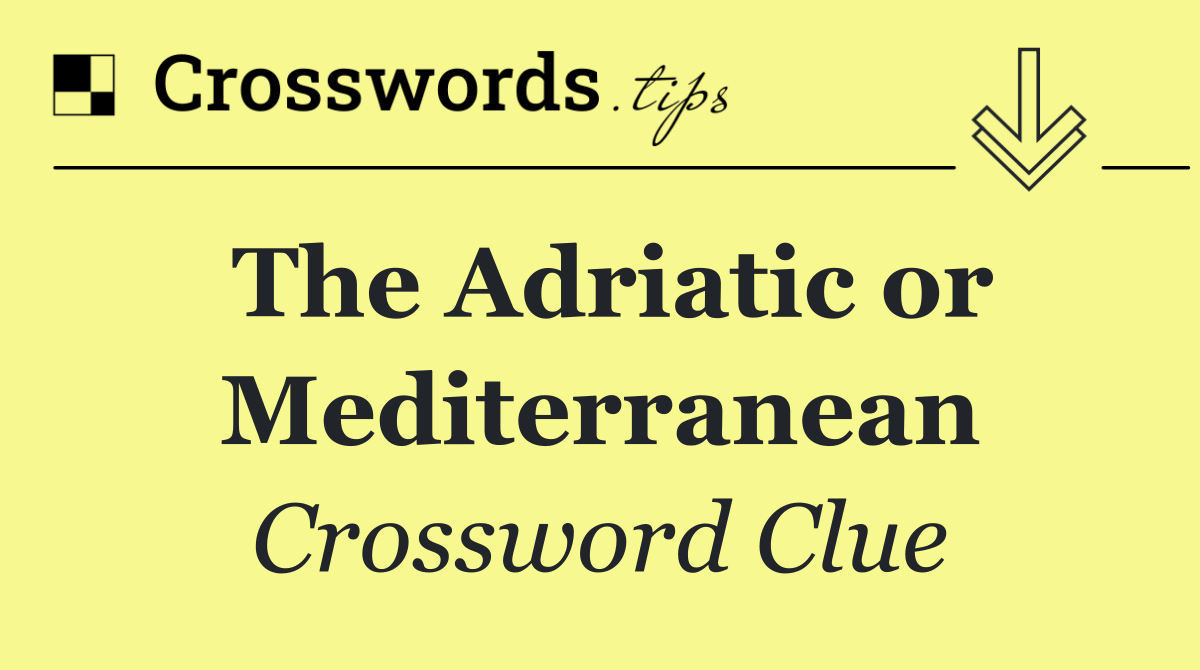 The Adriatic or Mediterranean