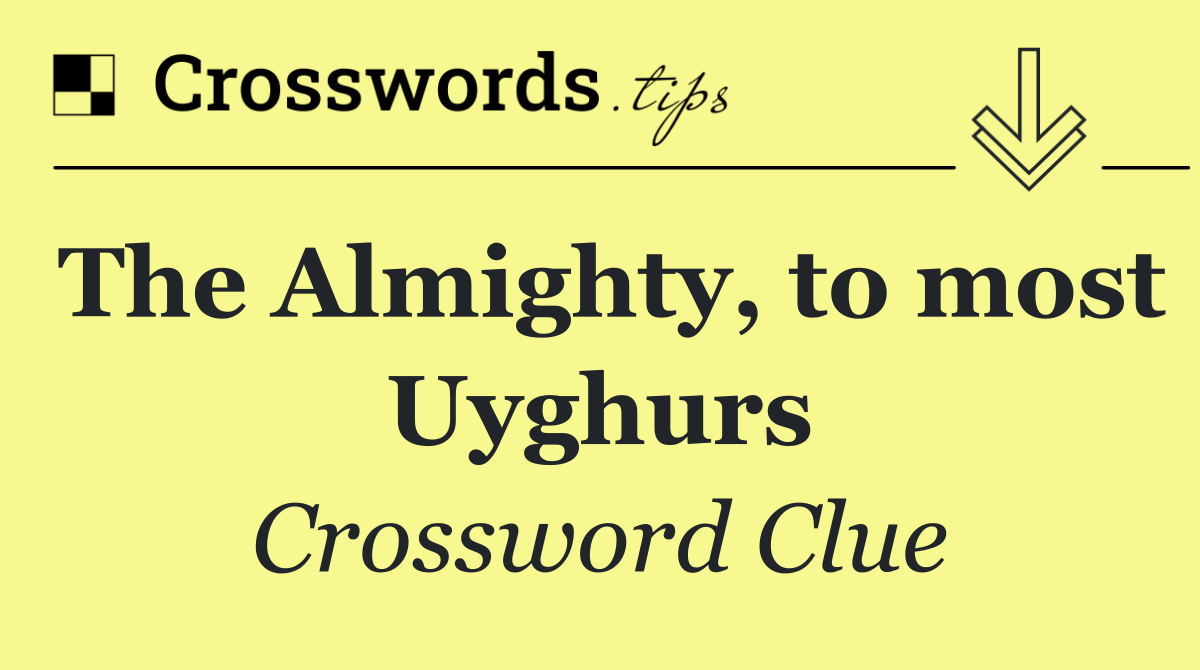 The Almighty, to most Uyghurs