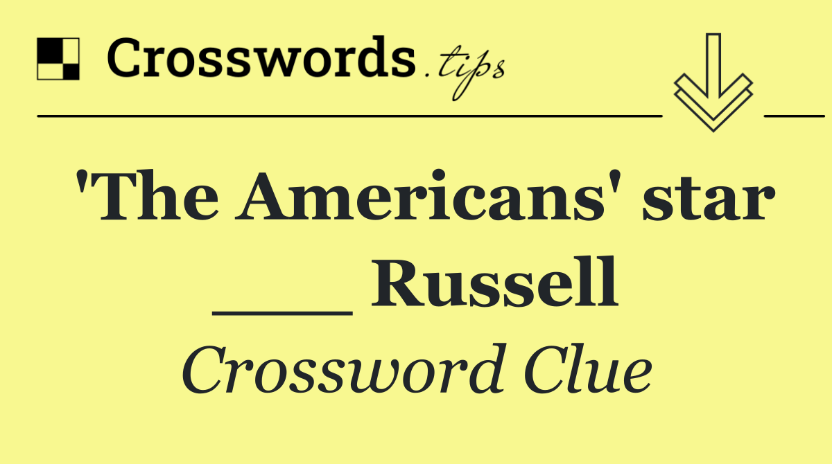 'The Americans' star ___ Russell