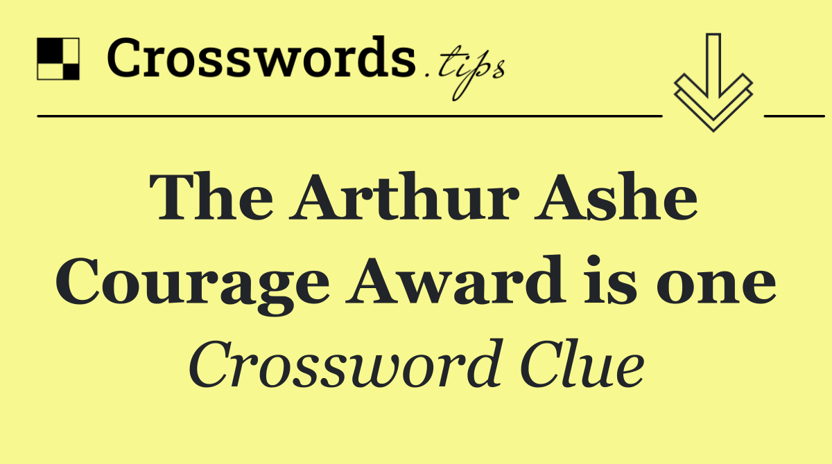 The Arthur Ashe Courage Award is one