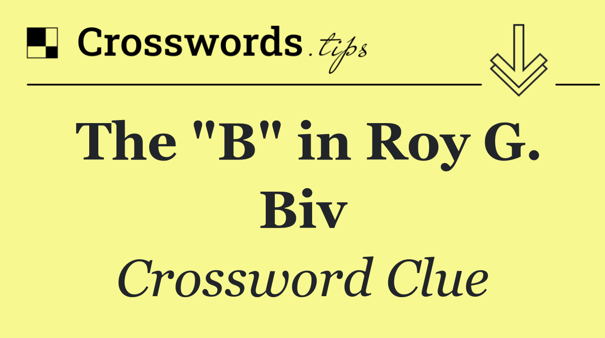 The "B" in Roy G. Biv
