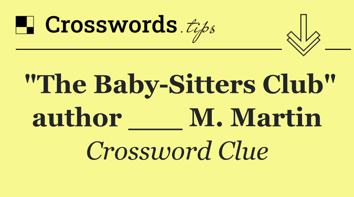 "The Baby Sitters Club" author ___ M. Martin