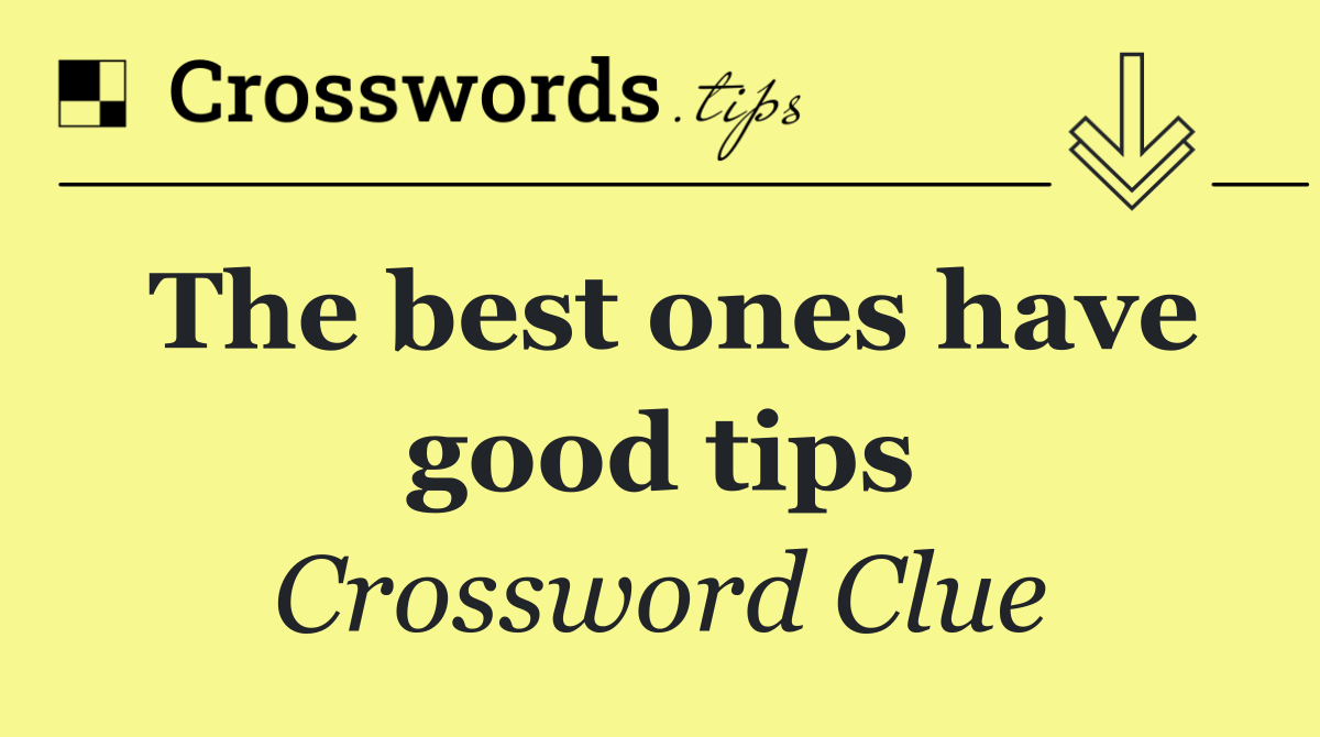 The best ones have good tips