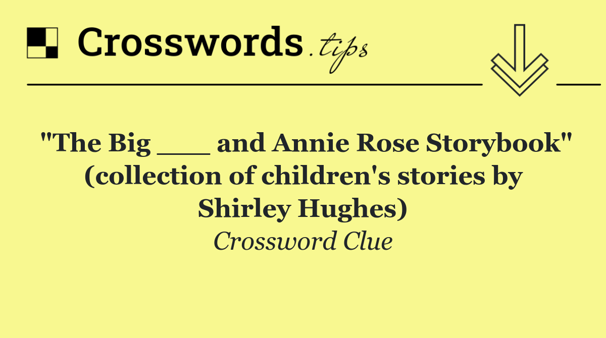 "The Big ___ and Annie Rose Storybook" (collection of children's stories by Shirley Hughes)