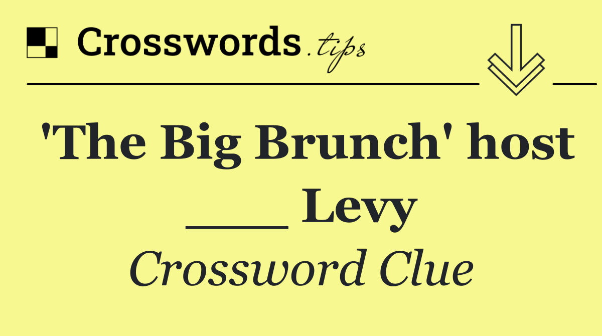 'The Big Brunch' host ___ Levy
