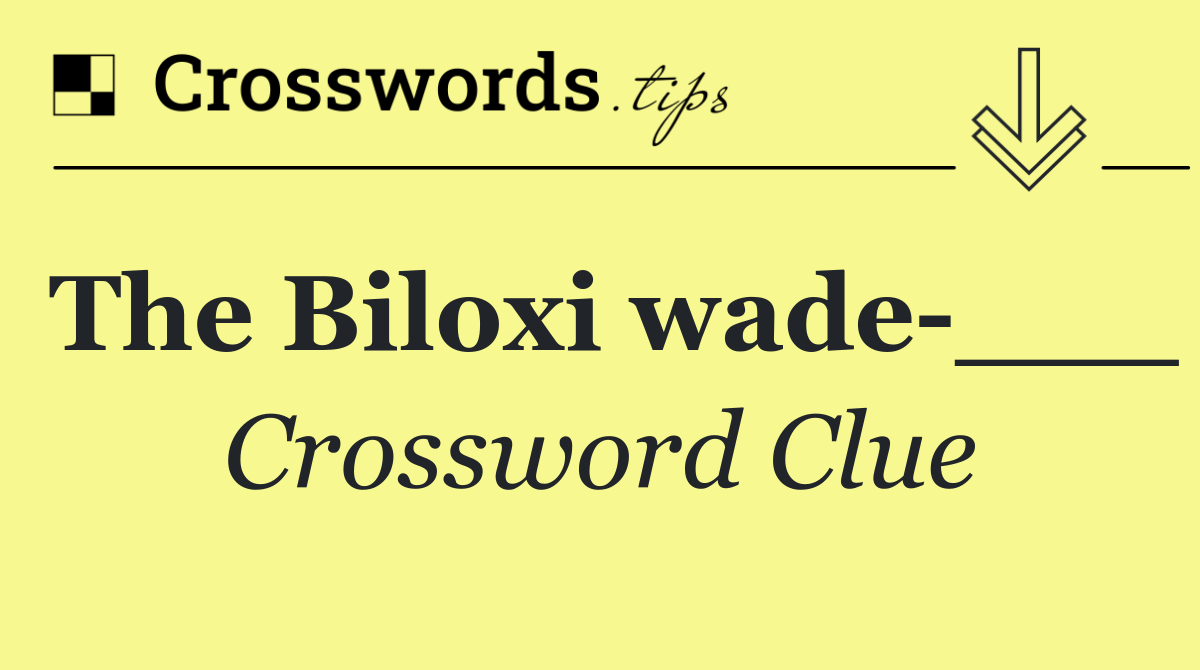 The Biloxi wade ___