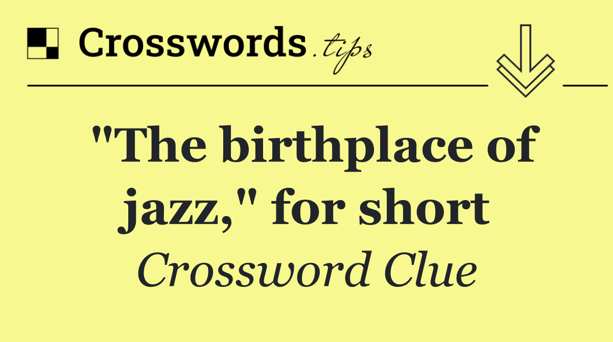 "The birthplace of jazz," for short
