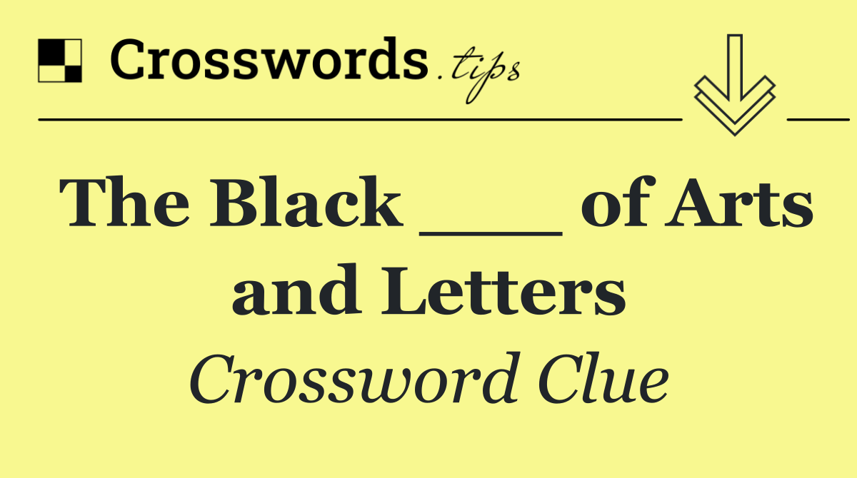The Black ___ of Arts and Letters