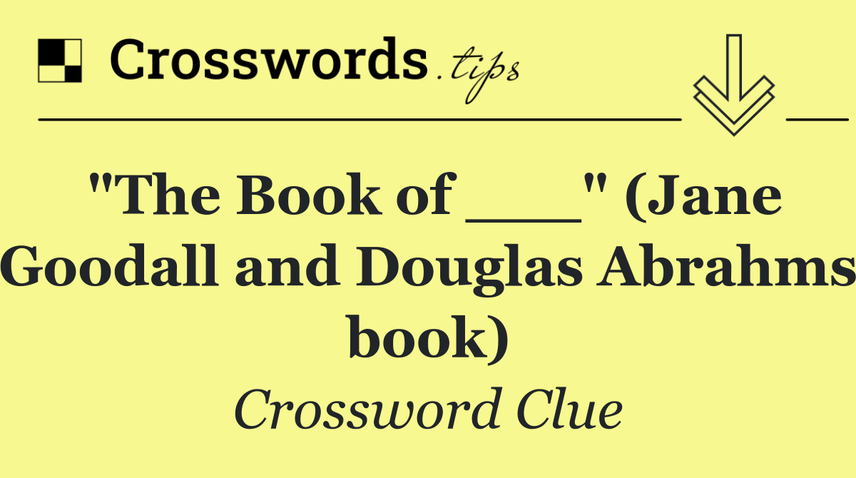 "The Book of ___" (Jane Goodall and Douglas Abrahms book)