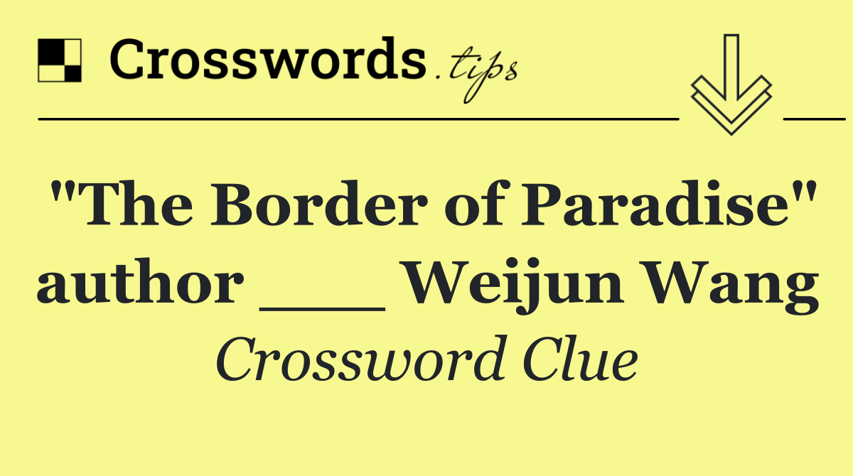 "The Border of Paradise" author ___ Weijun Wang