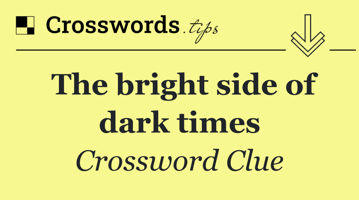 The bright side of dark times