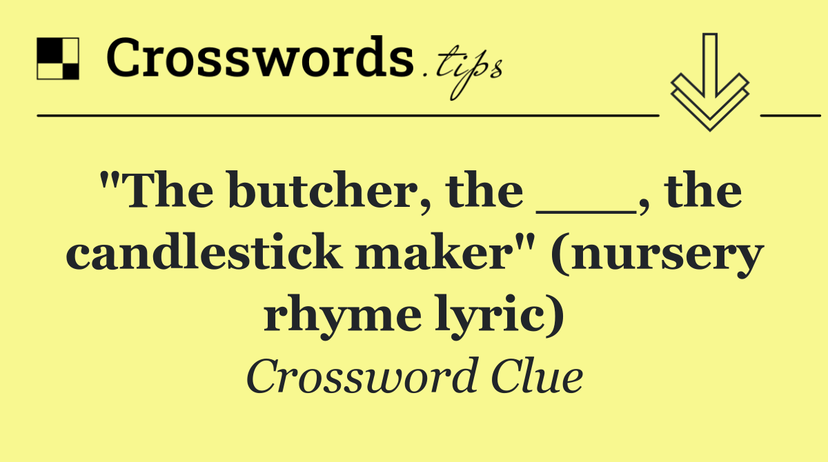 "The butcher, the ___, the candlestick maker" (nursery rhyme lyric)