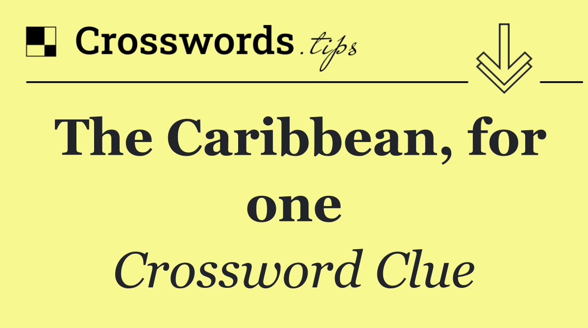 The Caribbean, for one