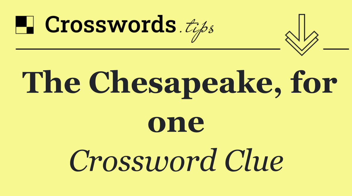 The Chesapeake, for one