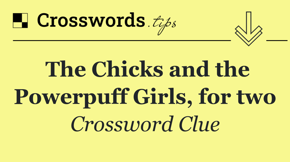 The Chicks and the Powerpuff Girls, for two