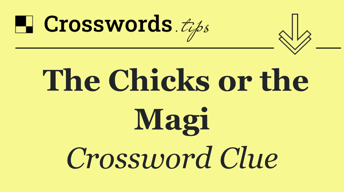 The Chicks or the Magi