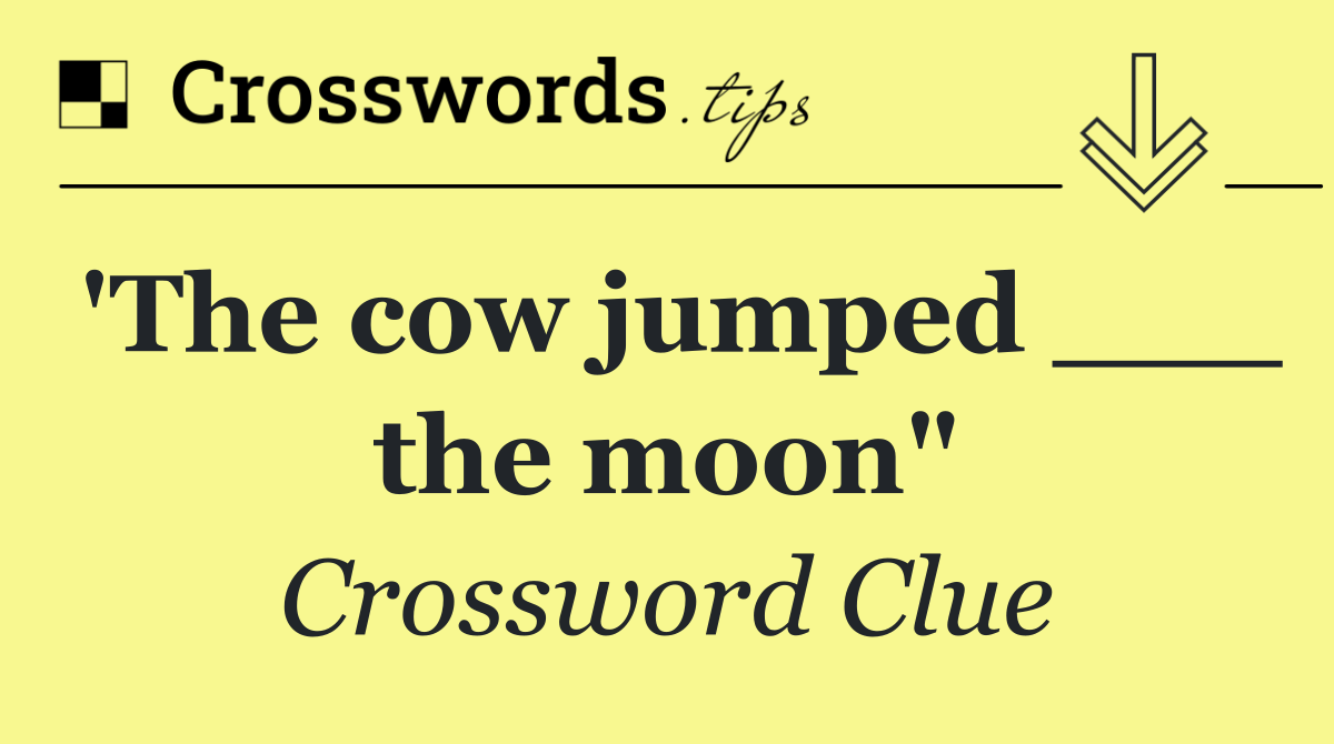 'The cow jumped ___ the moon"