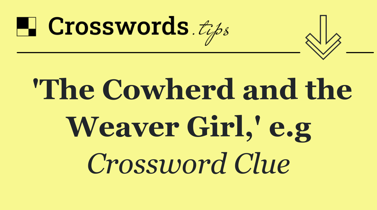 'The Cowherd and the Weaver Girl,' e.g