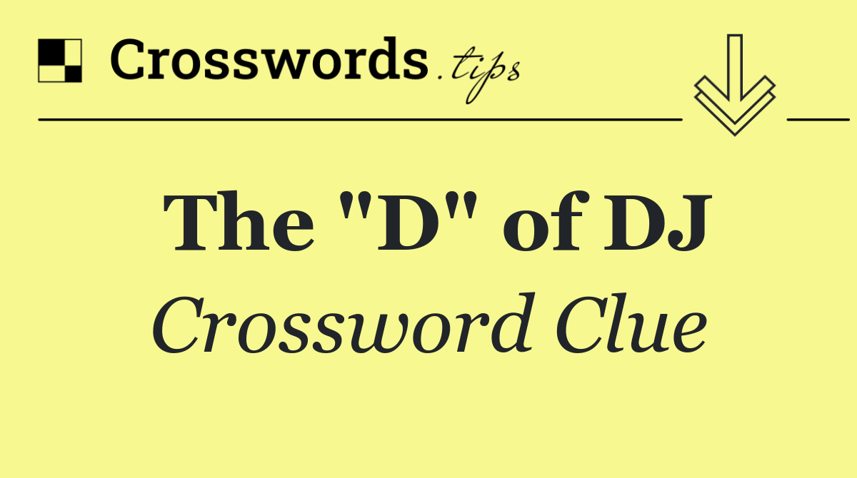 The "D" of DJ