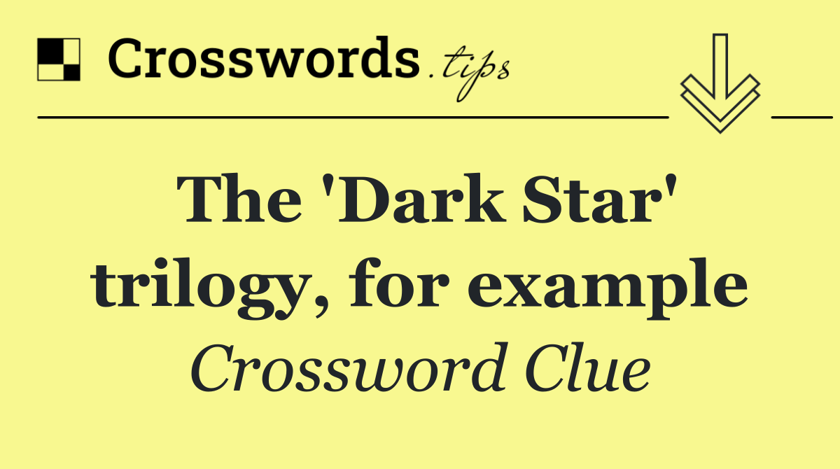 The 'Dark Star' trilogy, for example