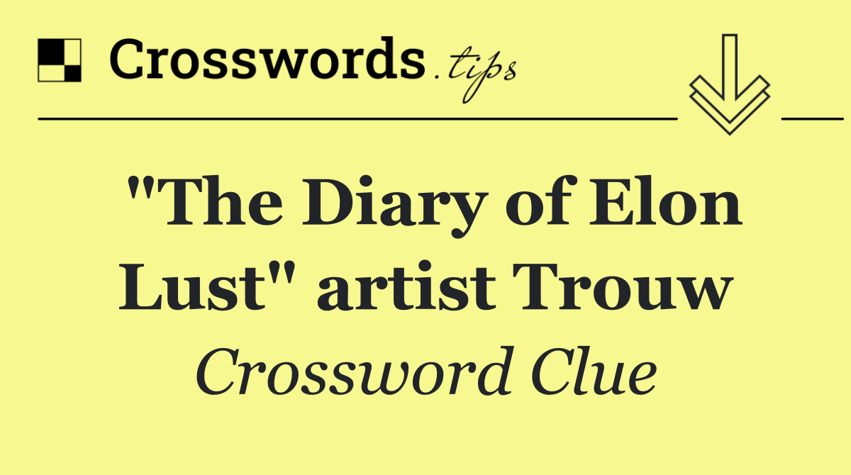 "The Diary of Elon Lust" artist Trouw