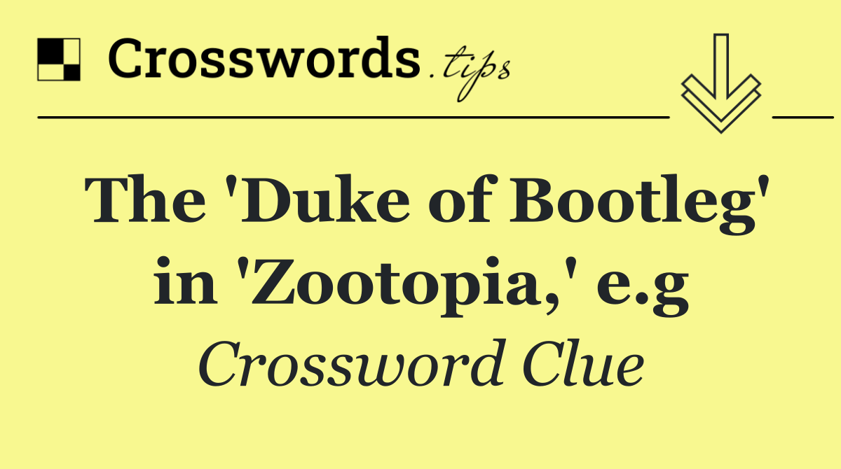 The 'Duke of Bootleg' in 'Zootopia,' e.g