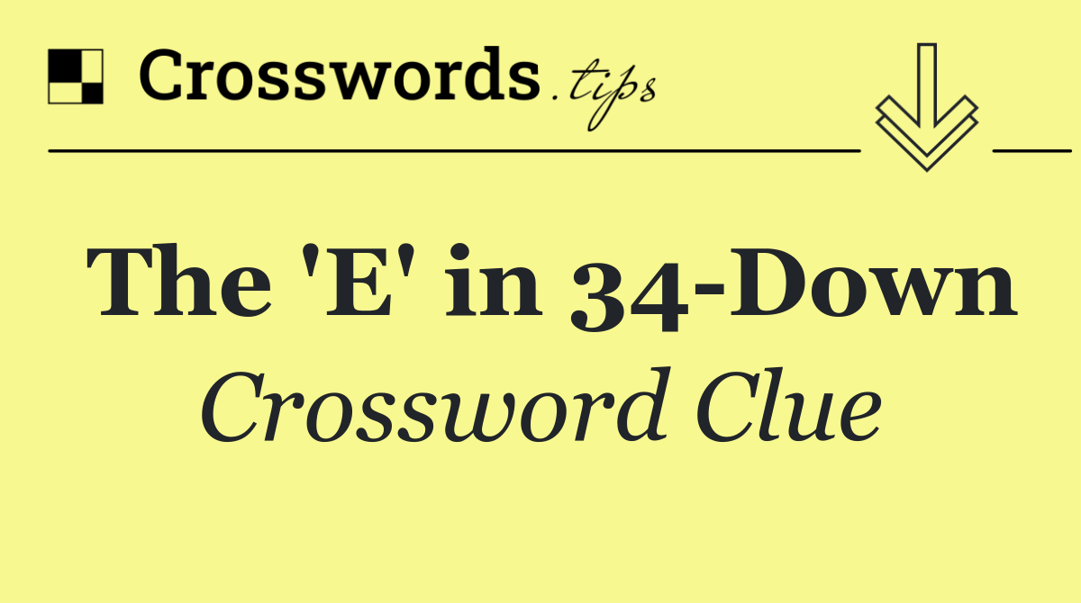 The 'E' in 34 Down