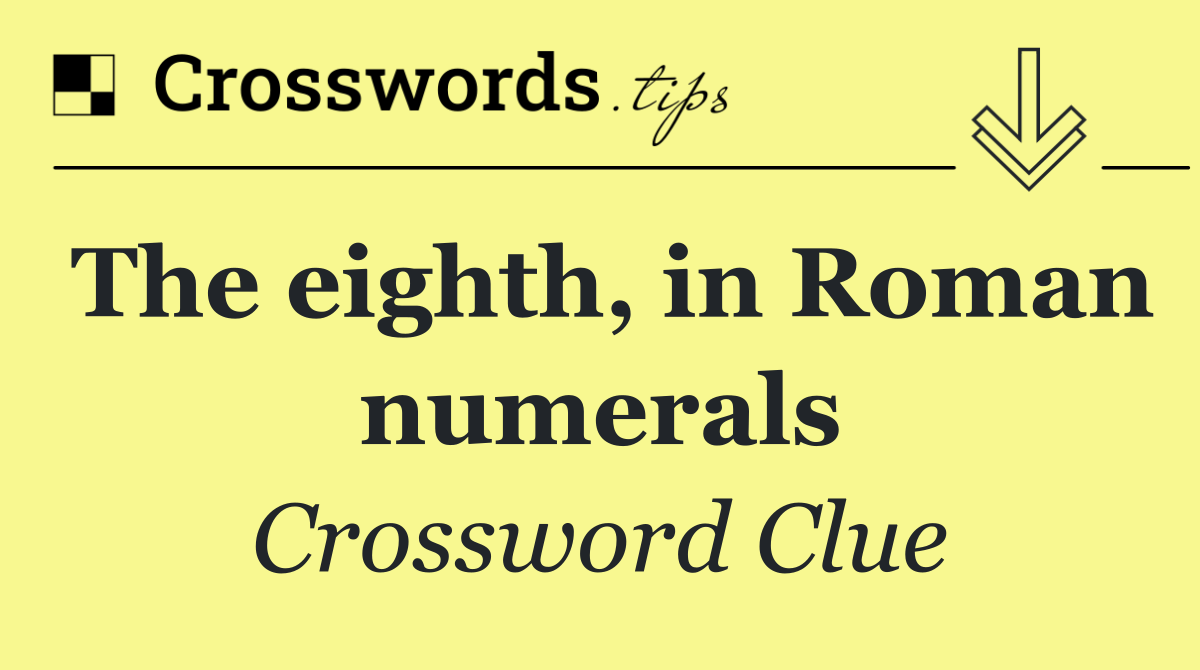 The eighth, in Roman numerals