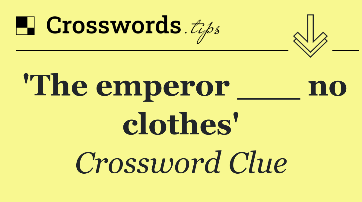 'The emperor ___ no clothes'