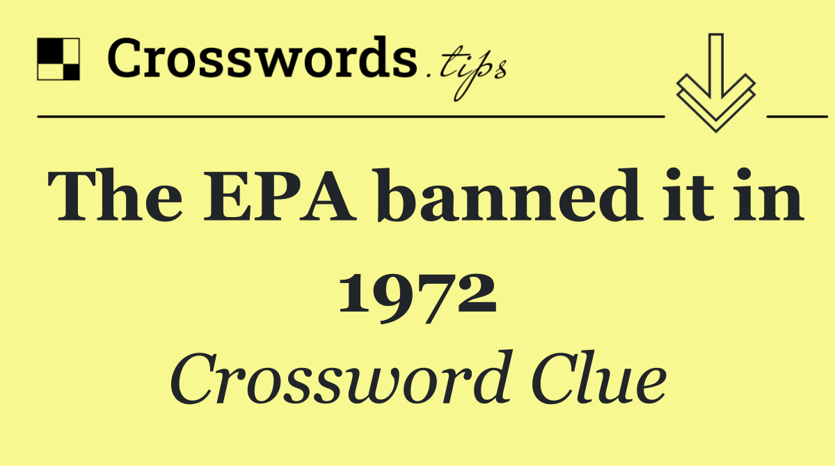 The EPA banned it in 1972