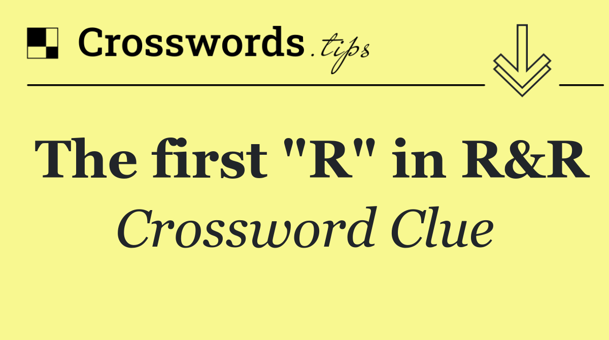 The first "R" in R&R